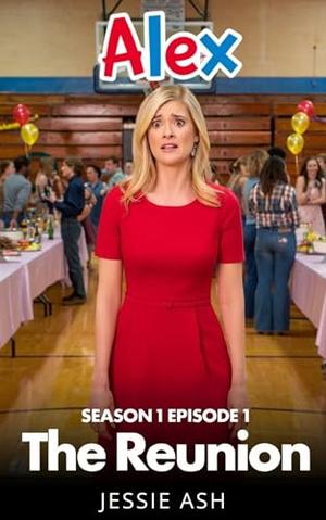 Alex: Season 1 Episode 1 The Reunion by Jessie Ash