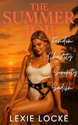 The Summer Job: Femdom Chastity and Sorority Sadism by Lexie Locke