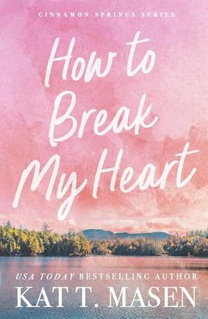 How to Break My Heart by Kat T. Masen