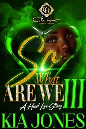 So, What Are We 3?: A Hood Love Story: The Finale by Kia Jones