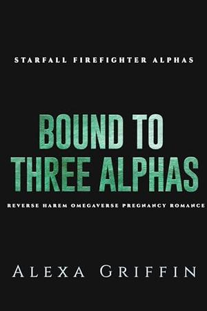 Bound to Three Alphas: Reverse Harem Omegaverse Pregnancy Romance by Alexa Griffin