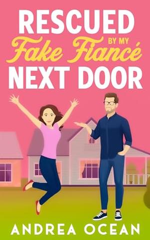 Rescued by My Fake Fiancé Next Door: A Sweet Small Town Romantic Comedy by Andrea Ocean