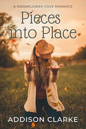Pieces into Place: A Moonflower Cove Romance by Addison Clarke