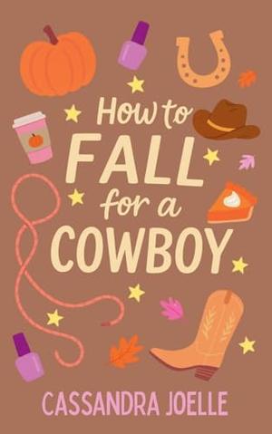 How to Fall for a Cowboy by Cassandra Joelle