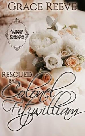 Rescued by Colonel Fitzwilliam: A Steamy Pride & Prejudice Variation by Grace Reeve