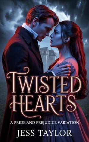 Twisted Hearts: A Pride and Prejudice Variation by Jess Taylor