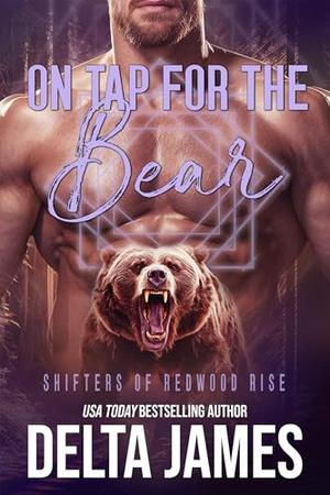 On Tap for the Bear: Small Town, Bear Shifter Romance by Delta James