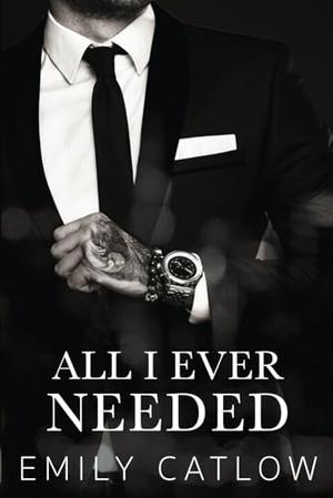 All I Ever Needed by Emily Catlow