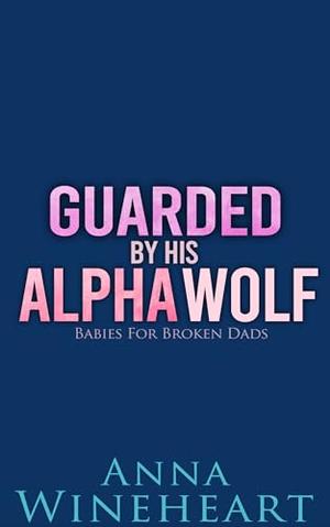 Guarded By His Alpha Wolf: an MPreg romance (Babies For Broken Dads #4)
