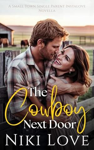 The Cowboy Next Door: A Small Town Single Parent Instalove Novella by Niki Love