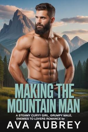 Making the Mountain Man: A Steamy Curvy Girl, Grumpy Male, Enemies To Lovers Romance (Ashfall Bluff #1)