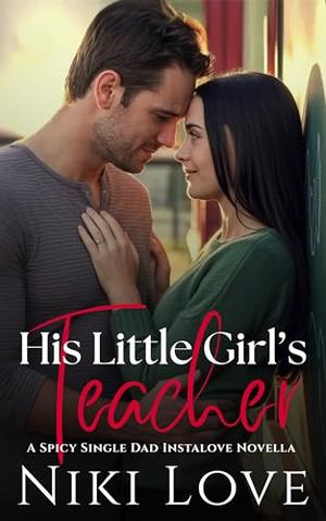 His Little Girl's Teacher: A Spicy Single Dad Instalove Novella by Niki Love