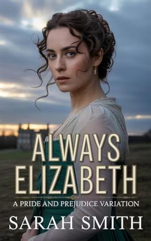 Always Elizabeth: A Pride and Prejudice Variation by Sarah Smith