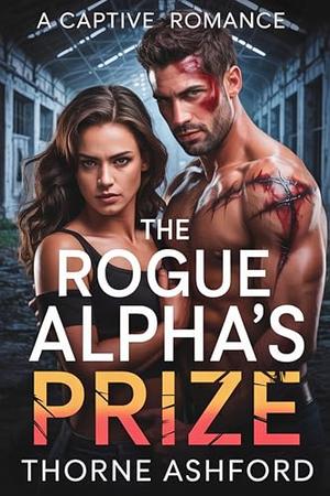 The Rogue Alpha's Prize: A Captive Romance by Thorne Ashford