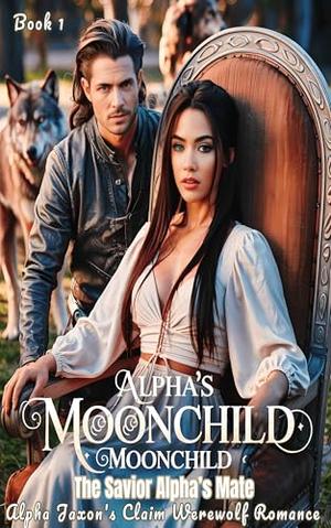 Alpha's Moonchild: The Savior Alpha’s Mate by Moonchild
