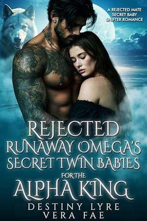 Rejected Runaway Omega’s Secret Twin Babies for the Alpha King: A Rejected Mate Secret Baby Shifter Romance by Destiny Lyre, Vera Fae