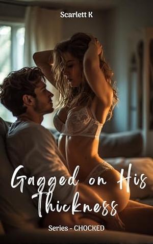 Gagged on His Thickness (Choked) by Scarlett K