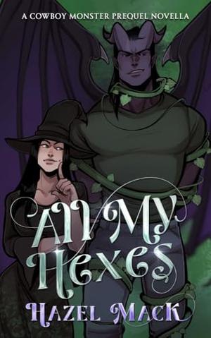 All My Hexes: A Cowboy Monster Prequel Novella by Hazel Mack