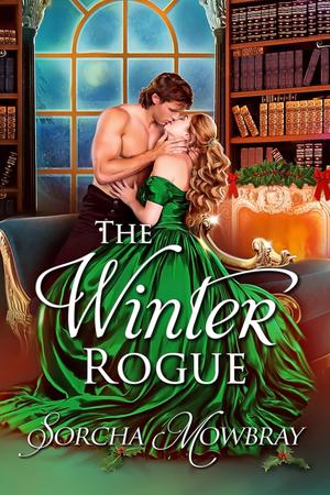 The Winter Rogue: A Snowed-in Historical Christmas Romance by Sorcha Mowbray