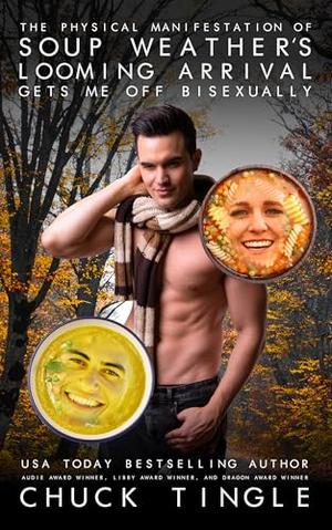 The Physical Manifestation Of Soup Weather’s Looming Arrival Gets Me Off Bisexually by Chuck Tingle