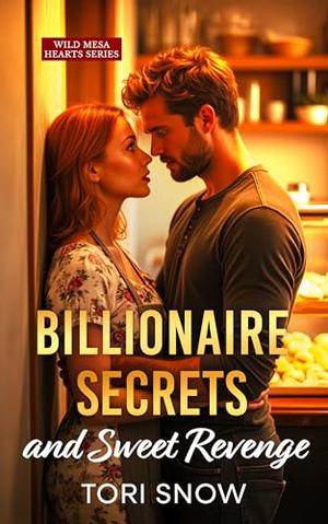 Billionaire Secrets and Sweet Revenge: An Enemies to Lovers Small Town Romance by Tori Snow