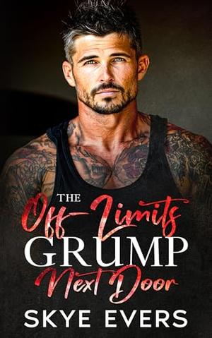The Off-Limits Grump Next Door: A Small Town One Bed Romance by Skye Evers