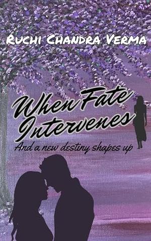 When Fate Intervenes: And a new destiny shapes up by Ruchi Chandra Verma
