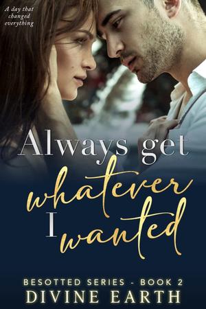 Always Get Whatever I Wanted: A day that changed everything by divine Earth