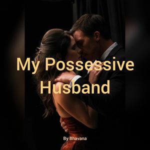 MY POSSESSIVE HUSBAND by Bhavana Singh