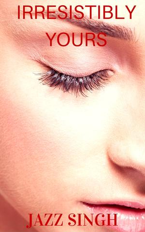 Irresistibly Yours by Jazz Singh