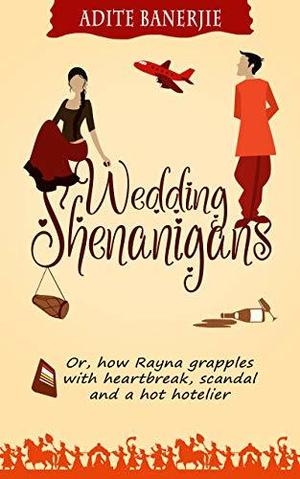 Wedding Shenanigans: Or, how Rayna grapples with heartbreak, scandal and a hot hotelier by Adite Banerjie