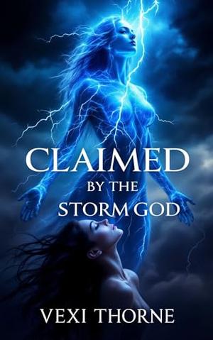 Claimed by the Storm God: A Divine Claiming by Vexi Thorne