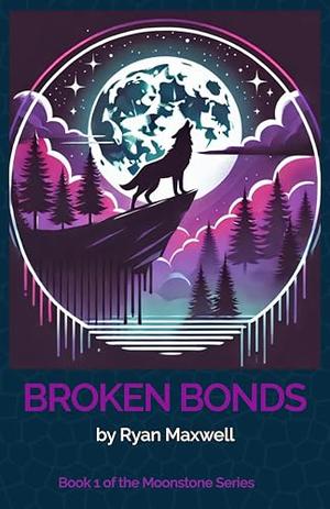Broken Bonds: Moonstone Series Book 1 by Ryan Maxwell