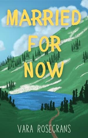 Married For Now: A Clean & Wholesome, Sweet, Friends to Lovers, Fake Relationship, Fake Marriage, Contemporary Romance Short Story by Vara Rosecrans