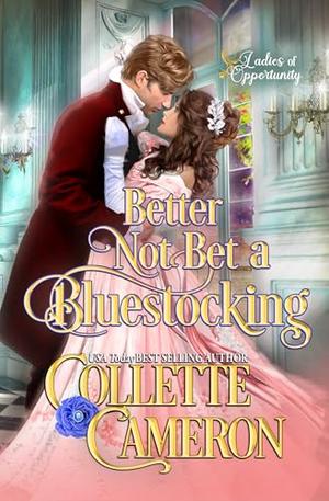Better Not Bet a Bluestocking: A Bluestocking and Rogues Opposites Attract Regency Romance by Collette Cameron