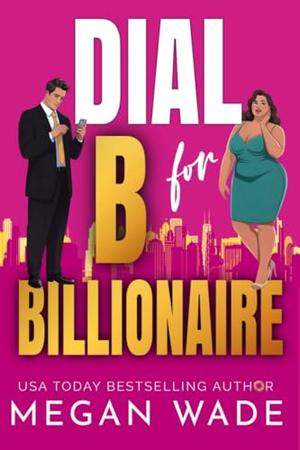 Dial B for Billionaire: a billionaire romance (alternate cover version) (Curves & Capital by Megan Wade