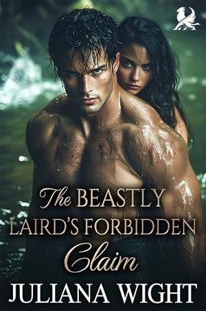 The Beastly Laird’s Forbidden Claim: Scottish Forced Proximity Romance by Juliana Wight