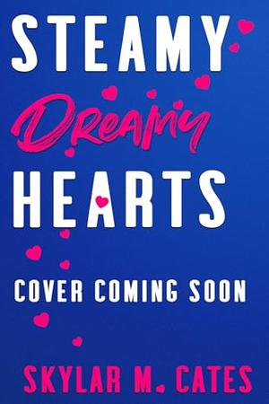 Steamy Dreamy Hearts by Skylar M. Cates
