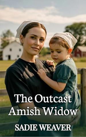 The Outcast Amish Widow by Sadie Weaver