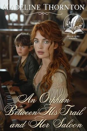 An Orphan Between His Trail and Her Saloon: A Historical Western Romance Novel by Madeline Thornton