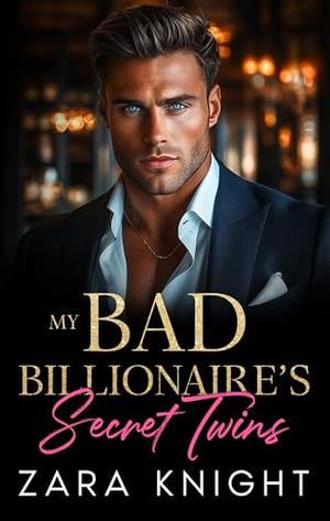 My Bad Billionaire's Secret Twins: An Enemies to Lovers Romance by Zara Knight