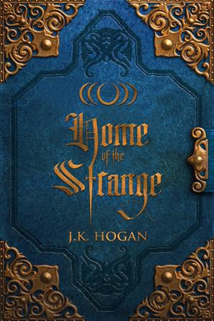 Home of the Strange by J.K. Hogan