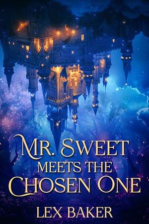 Mr. Sweet Meets the Chosen One by Lex Baker