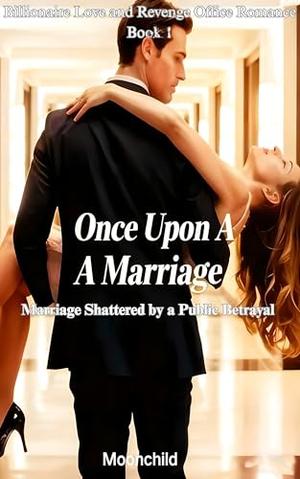 Once Upon A Marriage: Marriage Shattered by a Public Betrayal (Billionaire Love and Revenge Office Romance #1)