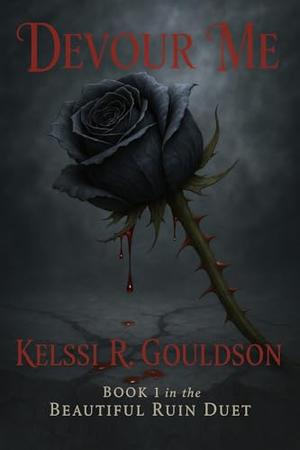 Devour Me : An Obsessive Rockstar Dark Romance: A Twisted Rockstar Romance of Love and Ruin by Kelssi R. Gouldson