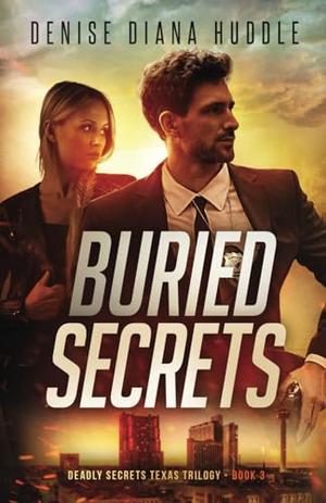 Buried Secrets: Deadly Secrets Texas Trilogy - Book 3: by Denise Diana Huddle