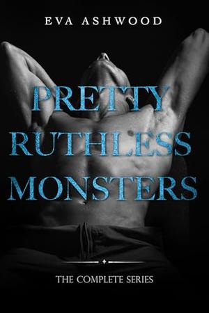 Pretty Ruthless Monsters: Complete Series by Eva Ashwood