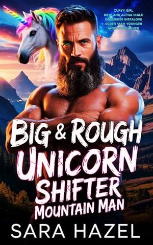 Big & Rough Unicorn Shifter Mountain Man: BBW Curvy Girl Alpha male Instalove Grumpy Sunshine Paranormal Romance by Sara Hazel