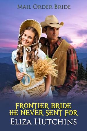 Frontier Bride He Never Sent For by Eliza Hutchins
