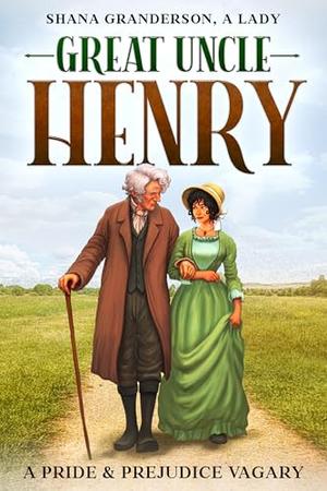 Great Uncle Henry: A Pride & Prejudice Vagary by Shana Granderson A Lady